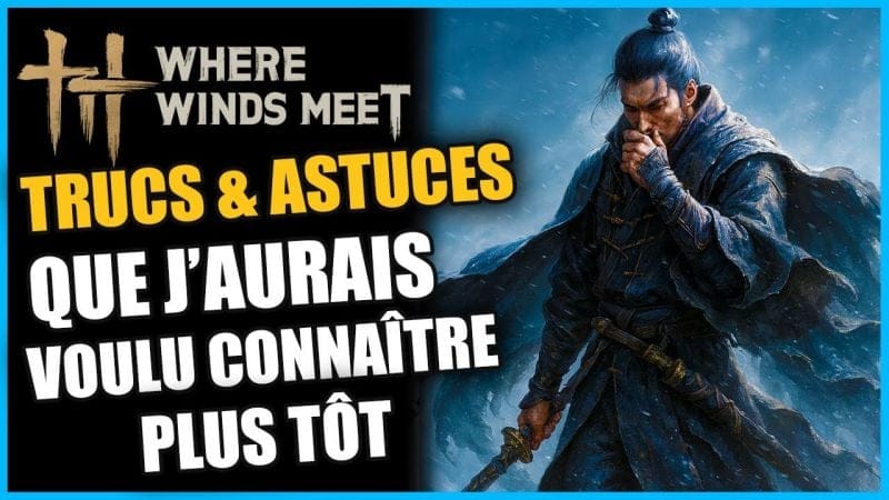 TRUCS & ASTUCES QUE J'AURAIS AIMER SAVOIR sur Where Winds Meet GUIDE/TUTO