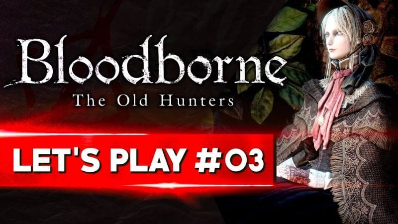 LE VERTIGE COMMENCE | Bloodborne - LET'S PLAY FR #03