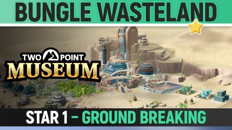 Two Point Museum - Bungle Wasteland - Star 1 - Ground Breaking (All Tasks)