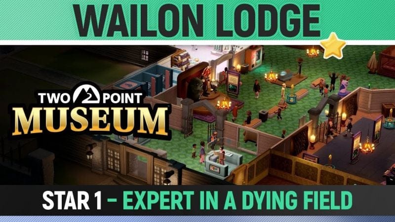 Two Point Museum - Wailon Lodge - Star 1 - Expert in a Dying Field (All Tasks)