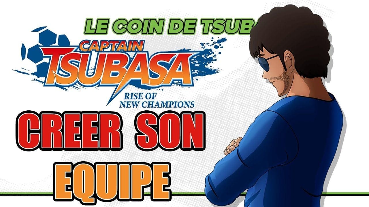 TUTO #01 : CRÉER SON EQUIPE  | CAPTAIN TSUBASA RISING OF NEW CHAMPIONS