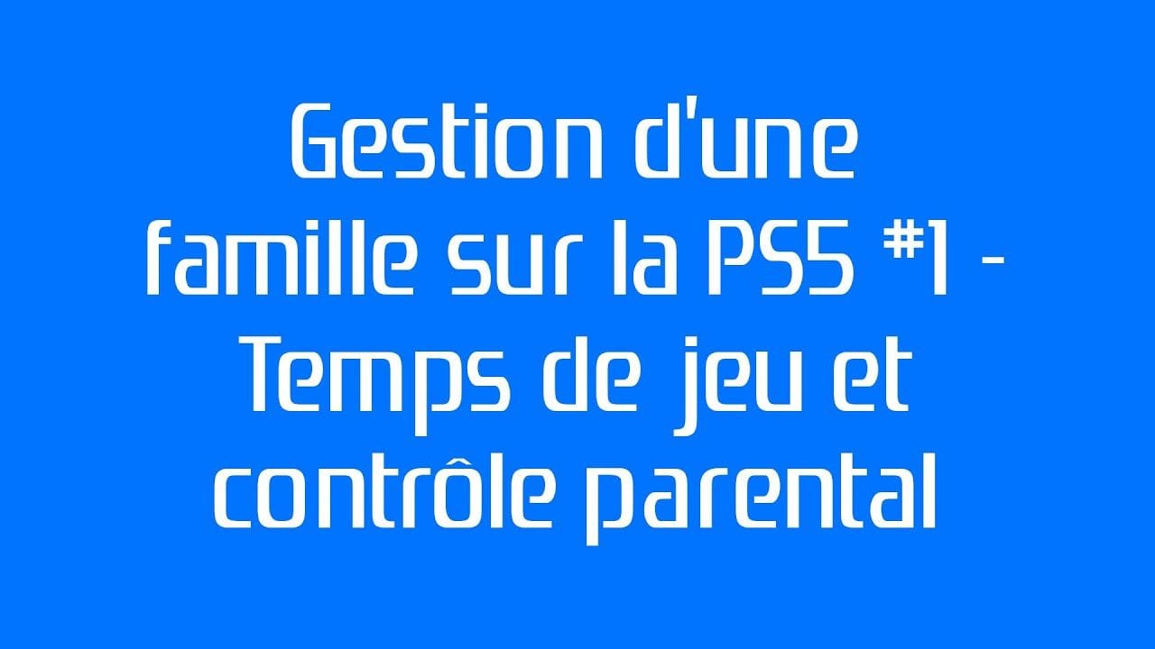 [PS5 - Services PSN & Réseau]Gestion d'une famille sur PS5 #1 - Temps de jeux et contrôle parental
