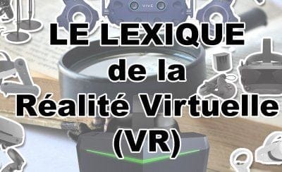 Lexique de la VR, la bible des termes de la réalité virtuelle pour les nuls !