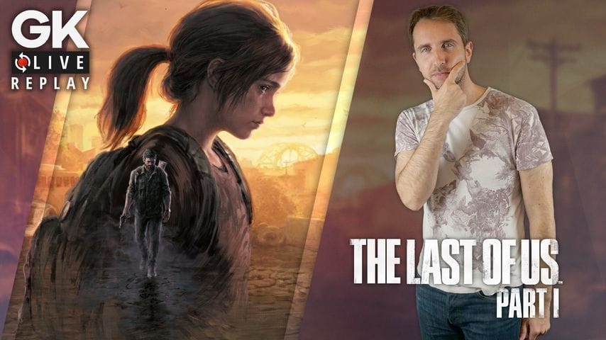 GK Live (replay) - The Last of Us Part 1 déjà scruté en GK Live