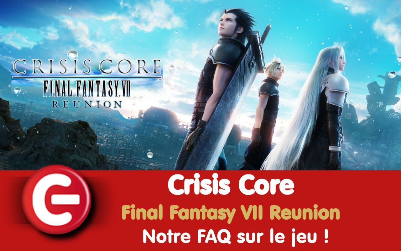 Crisis Core - Final Fantasy VII Reunion : Notre FAQ sur le jeu !