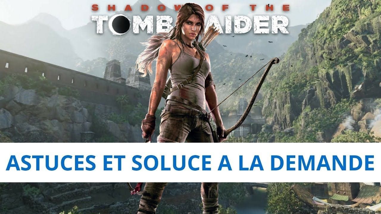 ASTUCES SHADOW OF THE TOMB RAIDER & SOLUCE A LA DEMANDE (en commentaire)