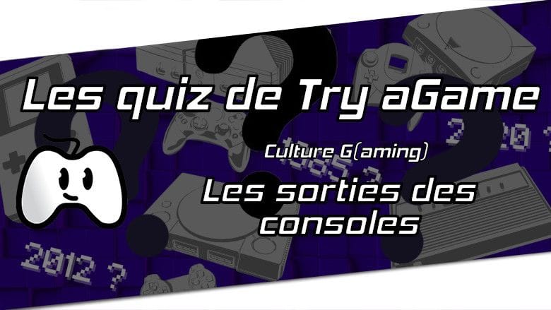 Quiz Culture Gaming - Les sorties des consoles de jeux vidéo