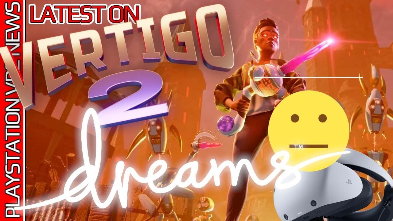 Vertigo 2 - Latest | Dreams - PSVR2 More Sad News | Saints & Sinners 1&2 & More | PSVR2 NEWS