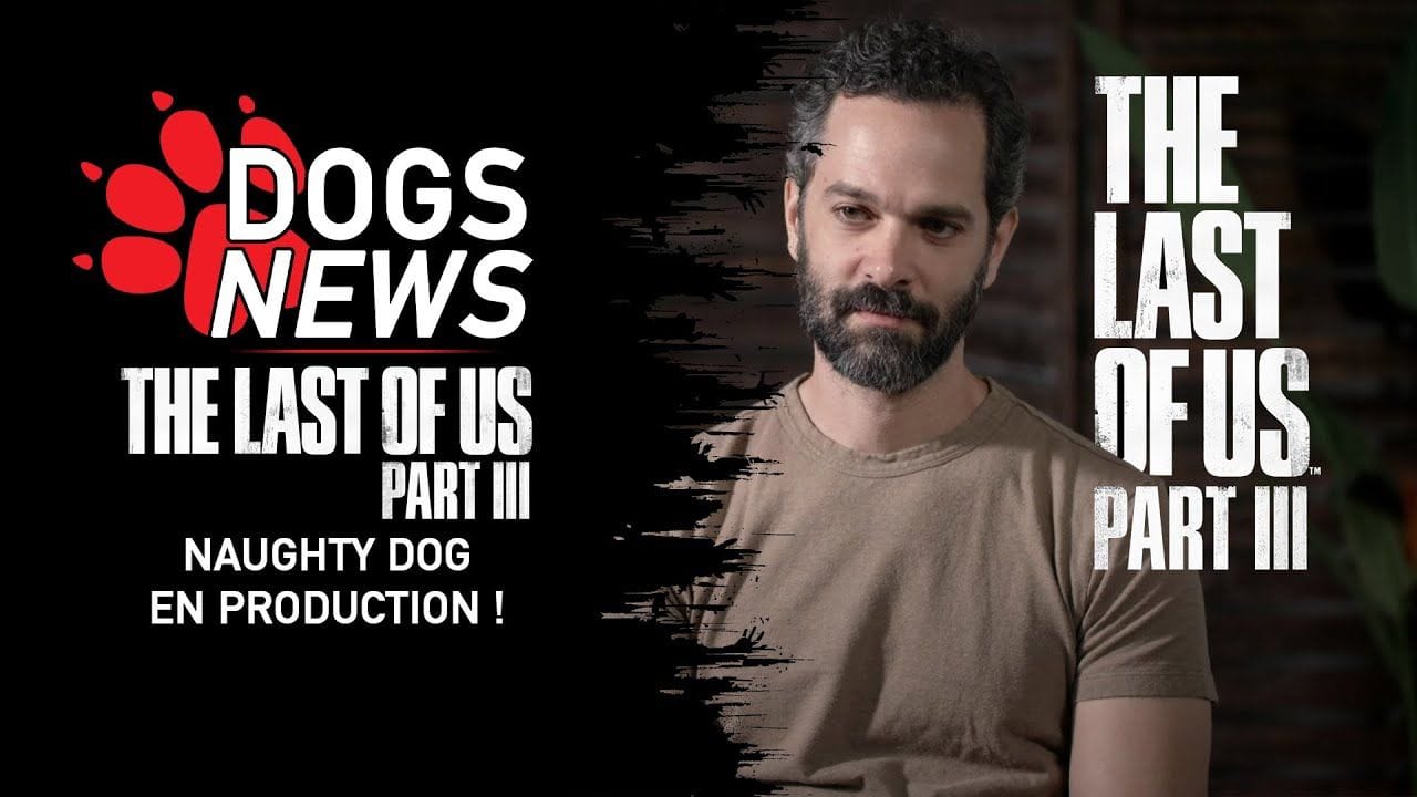 THE LAST OF US PART.III - C'EST DÉSORMAIS OFFICIEL, NAUGHTY DOG EST SUR LA PRODUCTION DU JEU