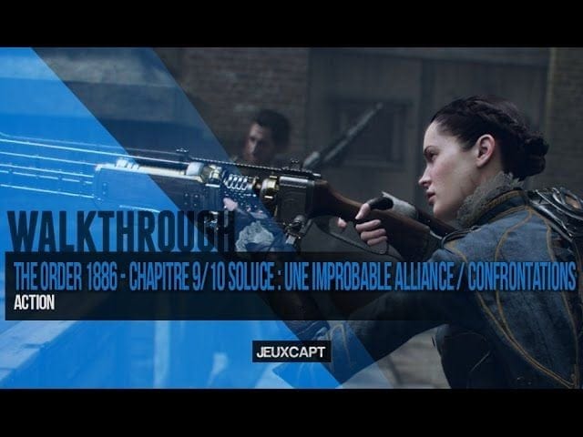 Walkthrough : The Order 1886 - Soluce chapitre 09 et 10 - Une improbable alliance / Confrontations