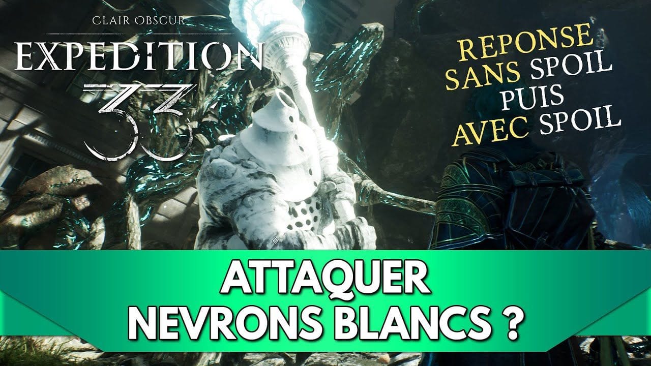 Expedition 33 FR : Attaquer Névrons Blancs ? Réponse SANS Spoil puis AVEC + Liste des Névrons