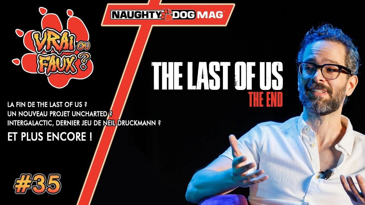 VRAI OU FAUX ?  LA FIN DE THE LAST OF US ? NOUVEAU UNCHARTED ?