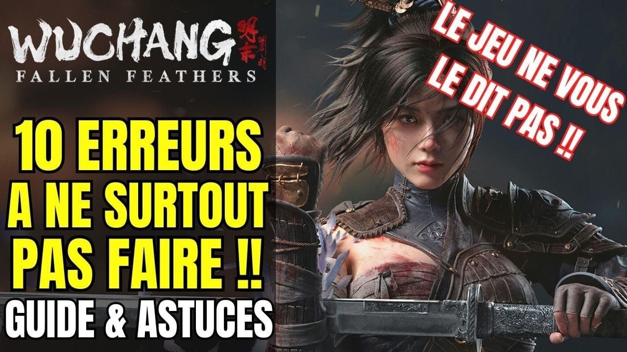 10 ERREURS à ne SURTOUT PAS FAIRE pour BIEN DEBUTER Wuchang Fallen Feathers | GUIDE & ASTUCE FR