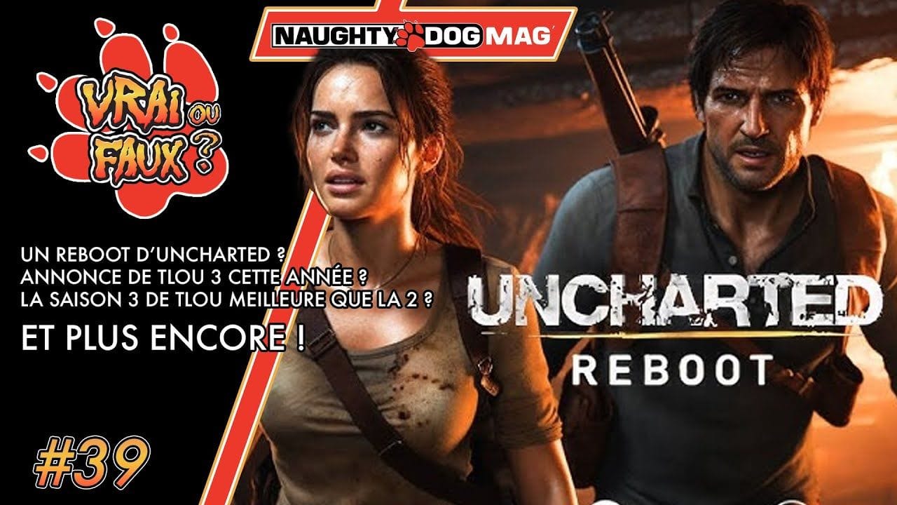 VRAI OU FAUX ? UN REBOOT UNCHARTED, UNE ERREUR ? TLOU 3 CETTE ANNÉE ? UNE SAISON 3 MEILLEURE ?
