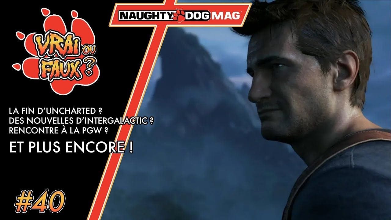 VRAI OU FAUX ? UNCHARTED, VRAIMENT TERMINÉ ? DES NOUVELLES D'INTERGALACTIC BIENTÔT ?