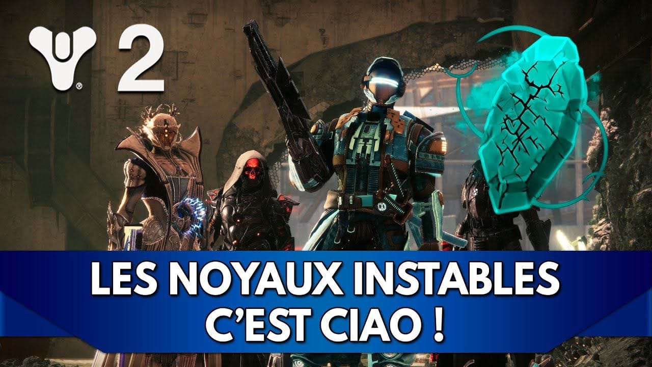 Destiny 2 FR : les Noyaux Instables c'est Ciao !