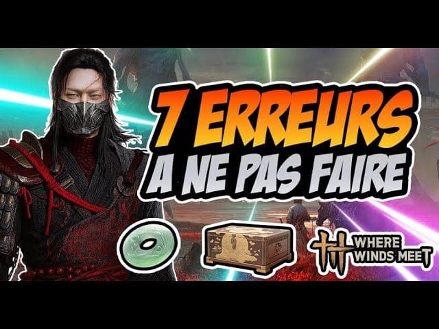 WHERE WINDS MEET : 7 ERREURS À ÉVITER ABSOLUMENT ! (POUR BIEN DEBUTER)