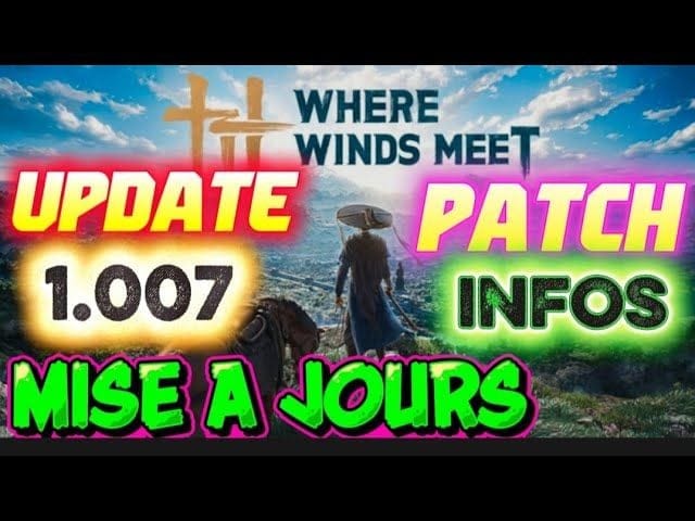 Where winds meet : MISE A JOURS UPDATE PATCH 1.007 😍😉