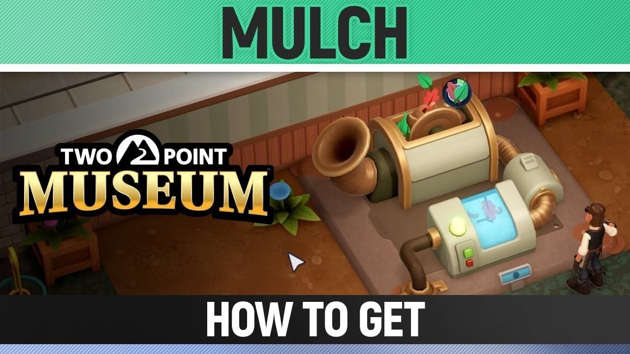Two Point Museum - How to get Mulch