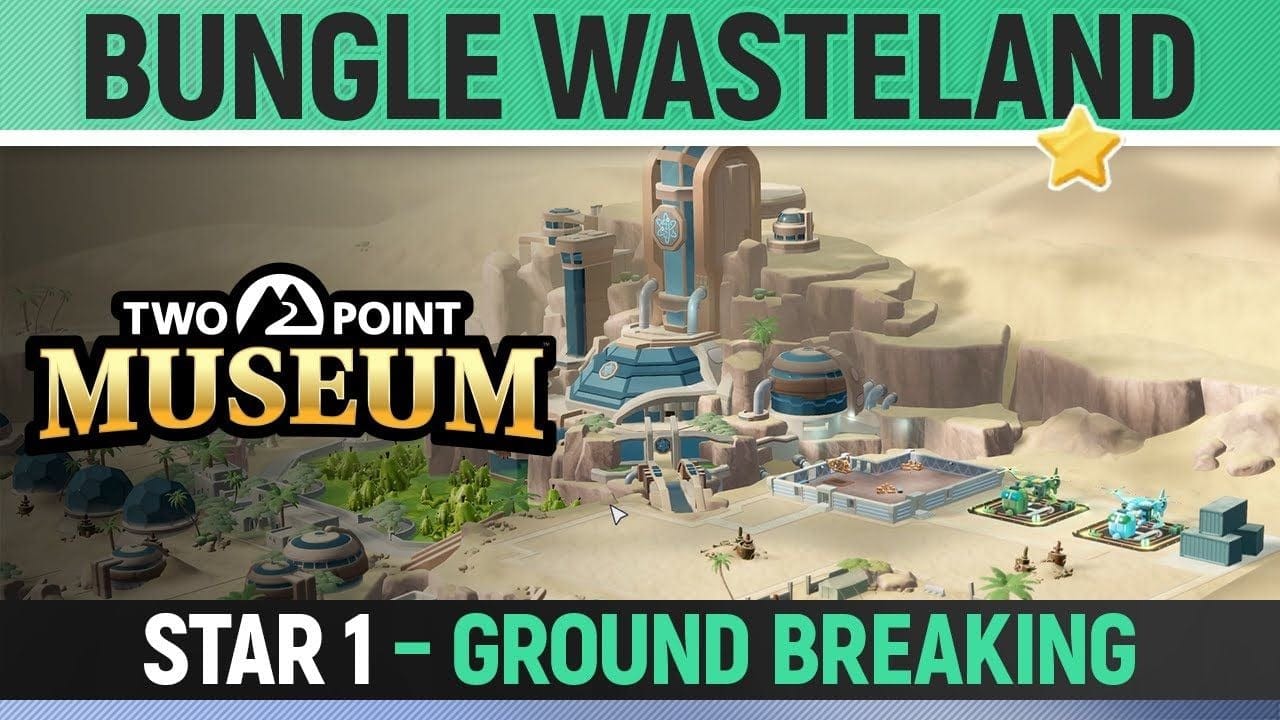 Two Point Museum - Bungle Wasteland - Star 1 - Ground Breaking (All Tasks)