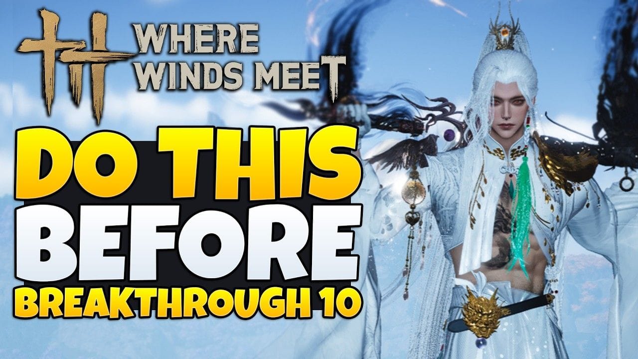 Where Winds Meet - Do This BEFORE Breakthrough 10 (WWM Tips & Tricks)