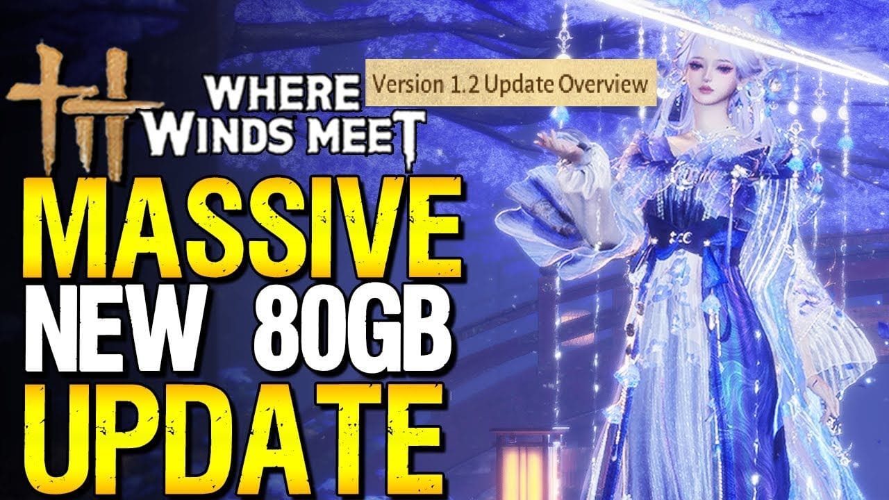 Where Winds Meet Just Dropped a MASSIVE NEW 80GB Update (Version 1.2)