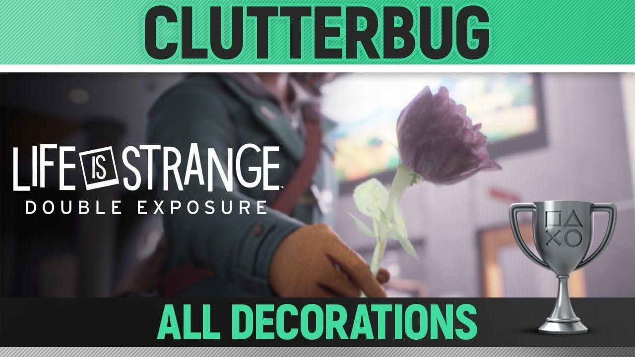 Life is Strange: Double Exposure - Clutterbug 🏆 Trophy / Achievement Guide (All Decorations)