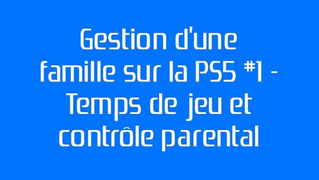 [PS5 - Services PSN & Réseau]Gestion d'une famille sur PS5 #1 - Temps de jeux et contrôle parental
