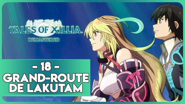 TALES OF XILLIA REMASTERED #18 - GRAND-ROUTE DE LAKUTAM