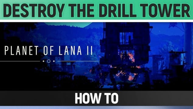 Planet of Lana 2 - Destroy the Drill Tower - How to (Chapter 5)