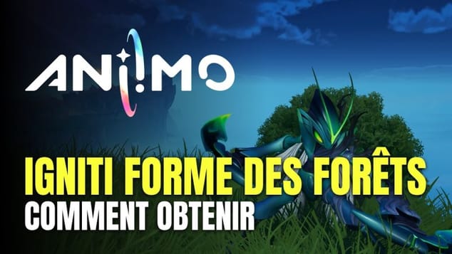 Aniimo - Comment Obtenir Igniti Forme des Forêts